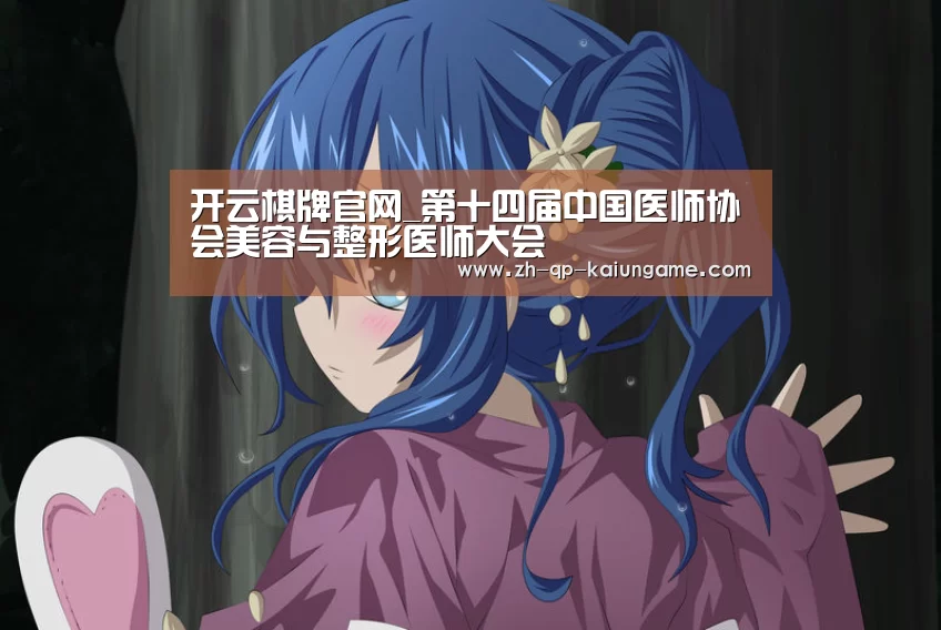 开云棋牌官网_第十四届中国医师协会美容与整形医师大会(图3) 开云棋牌入口